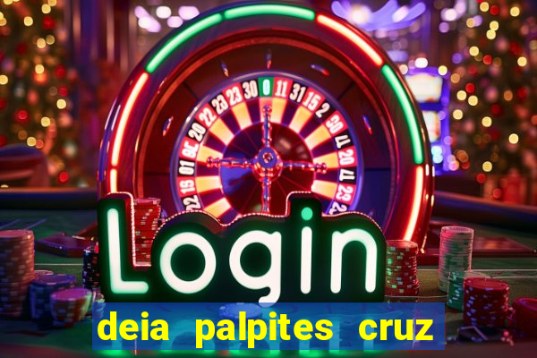 deia palpites cruz do dia